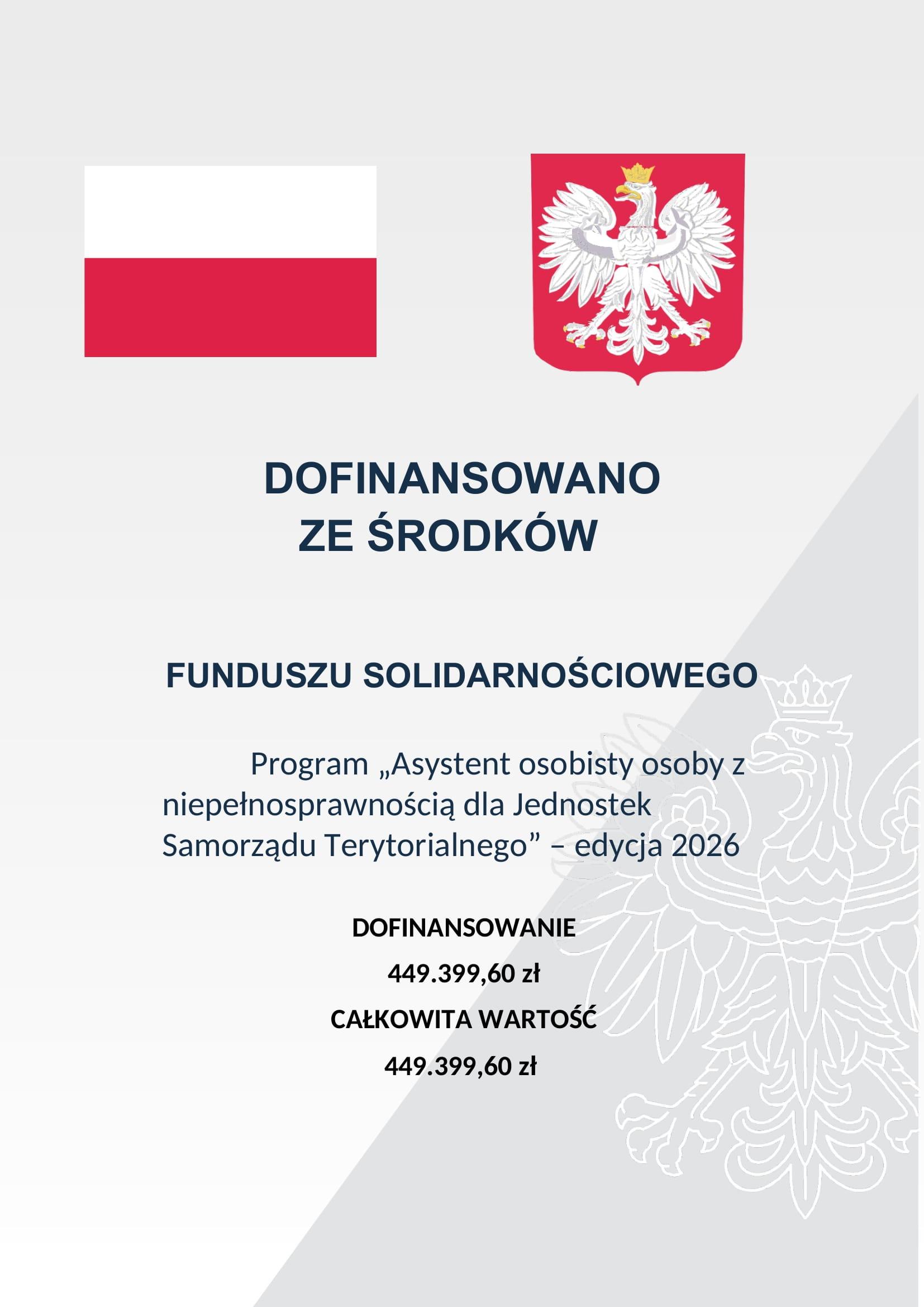 Na obrazie flaga biało-czerwona oraz godło przedstawiające białego orła na czerwonym tle oraz napis Dofinansowano ze środków funduszu solidarnościowego  Program Asystent osobisty osoby z niepełnosprawnością dla Jednostek Samorządu Terytorialnego- edycja 2026 dofinansowanie 449399,60 zł całkowita wartość 449399,60 zł